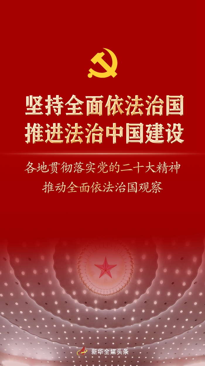 堅(jiān)持全面依法治國，推進(jìn)法治中國建設(shè)——各地貫徹落實(shí)黨的二十大精神推動全面依法治國觀察